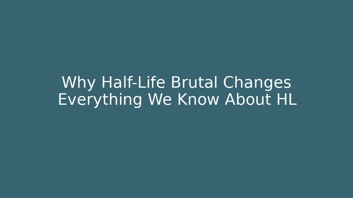 Why Half-Life Brutal Changes Everything We Know About HL