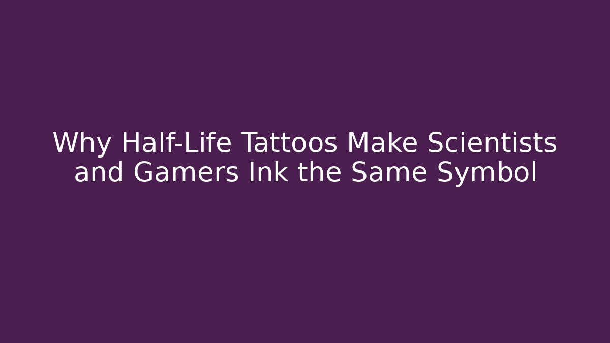 Why Half-Life Tattoos Make Scientists and Gamers Ink the Same Symbol