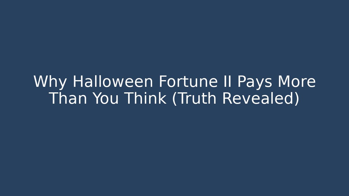 Why Halloween Fortune II Pays More Than You Think (Truth Revealed)