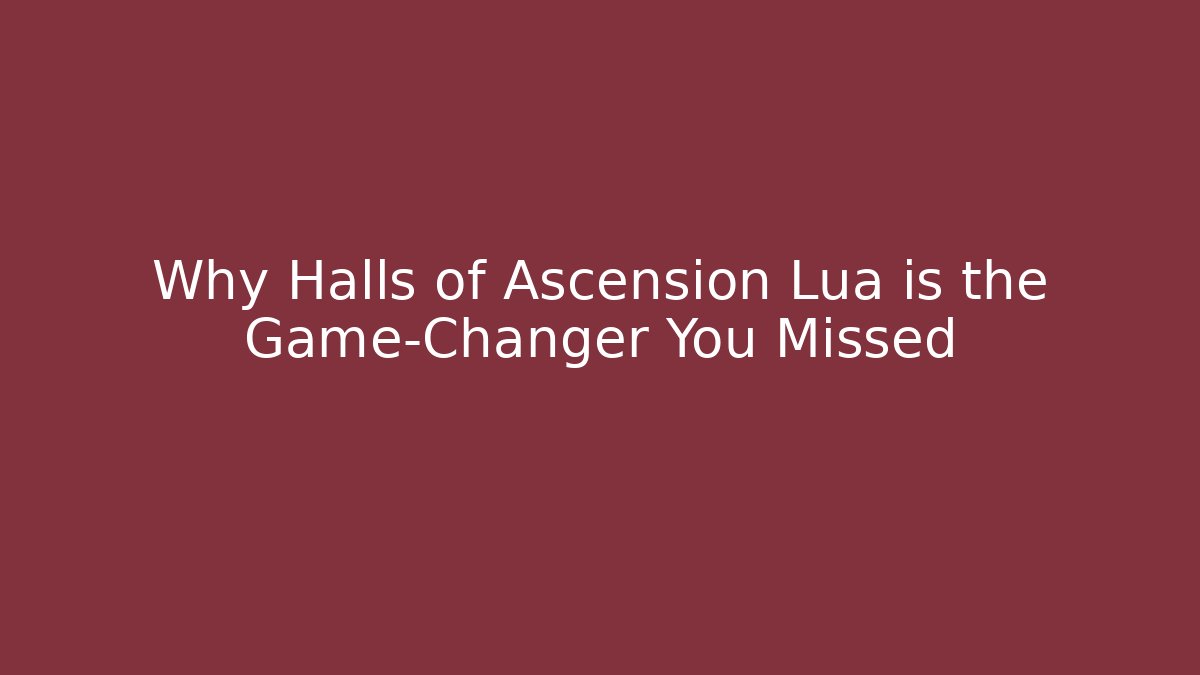 Why Halls of Ascension Lua is the Game-Changer You Missed