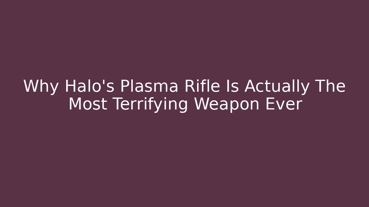 Why Halo's Plasma Rifle Is Actually The Most Terrifying Weapon Ever