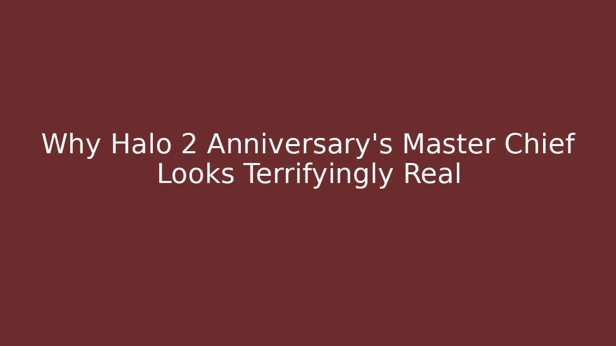 Why Halo 2 Anniversary's Master Chief Looks Terrifyingly Real