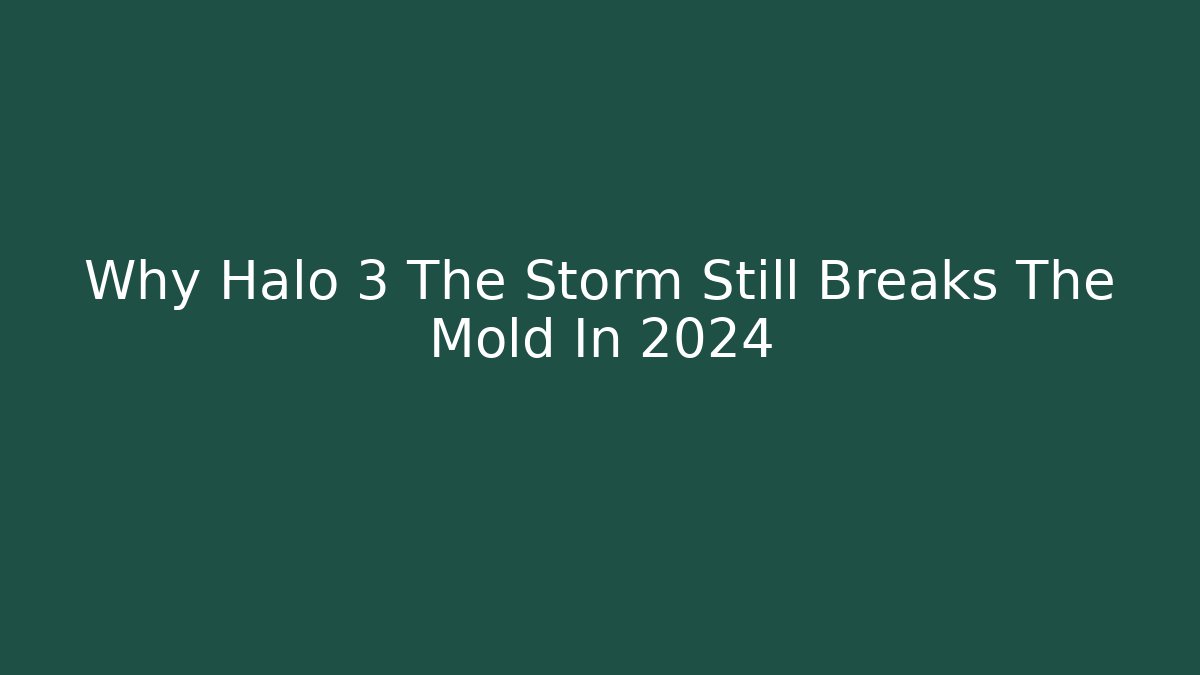 Why Halo 3 The Storm Still Breaks The Mold In 2024