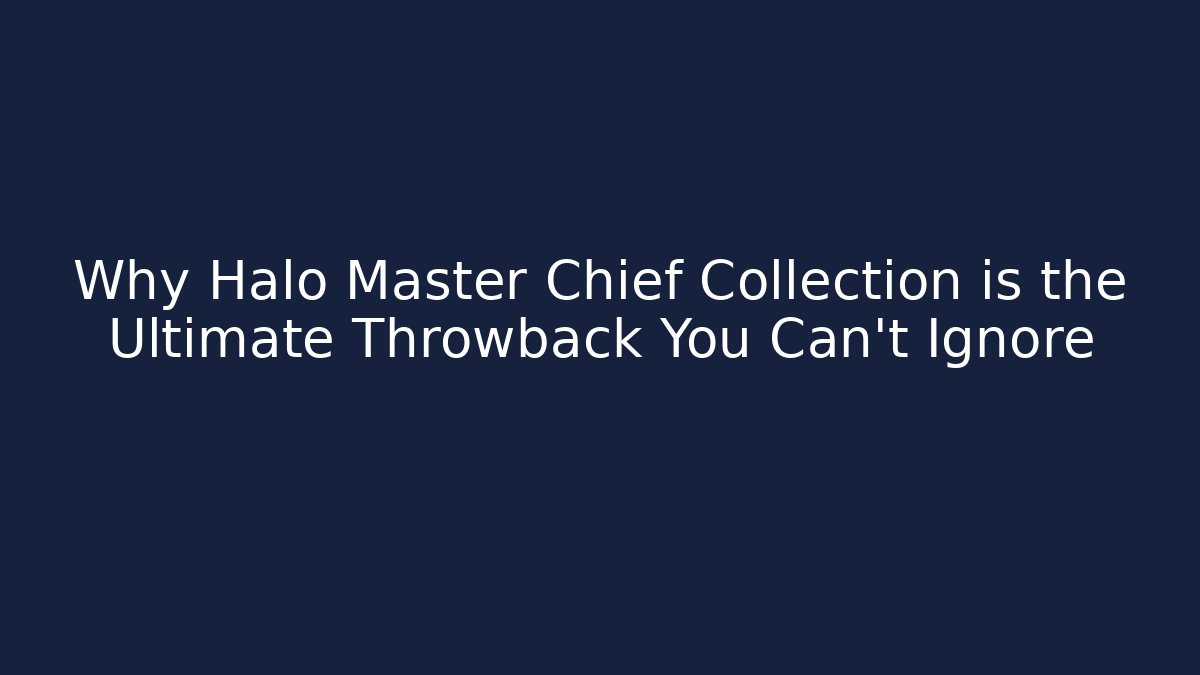 Why Halo Master Chief Collection is the Ultimate Throwback You Can't Ignore