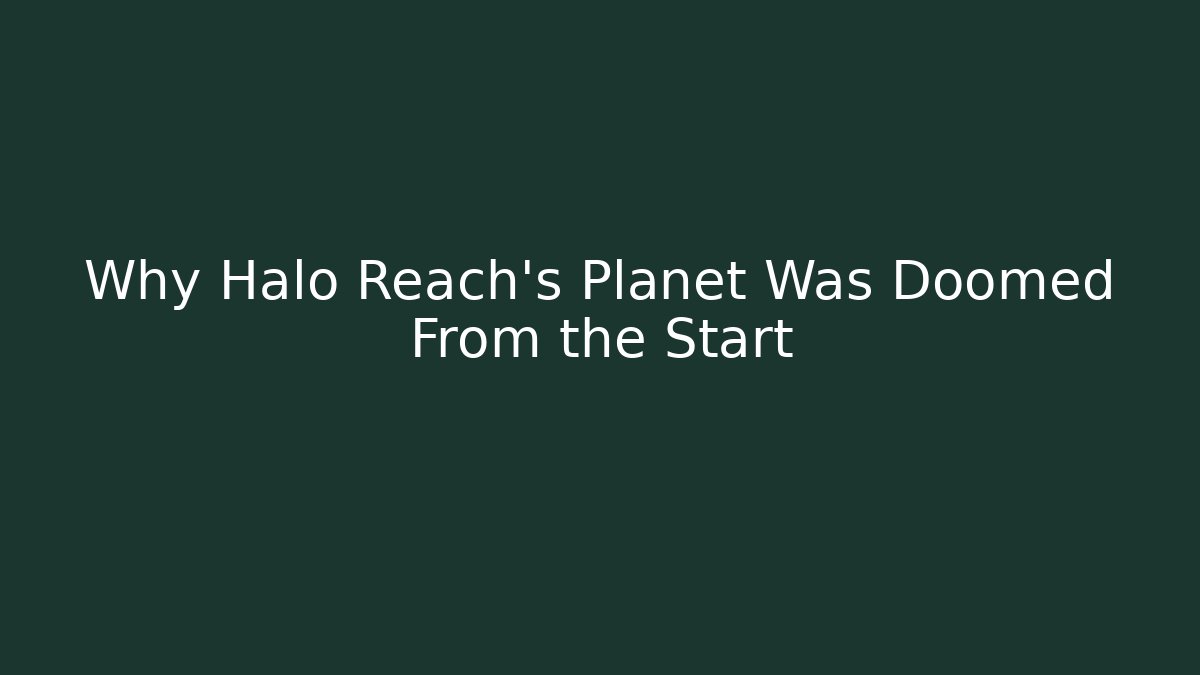 Why Halo Reach's Planet Was Doomed From the Start