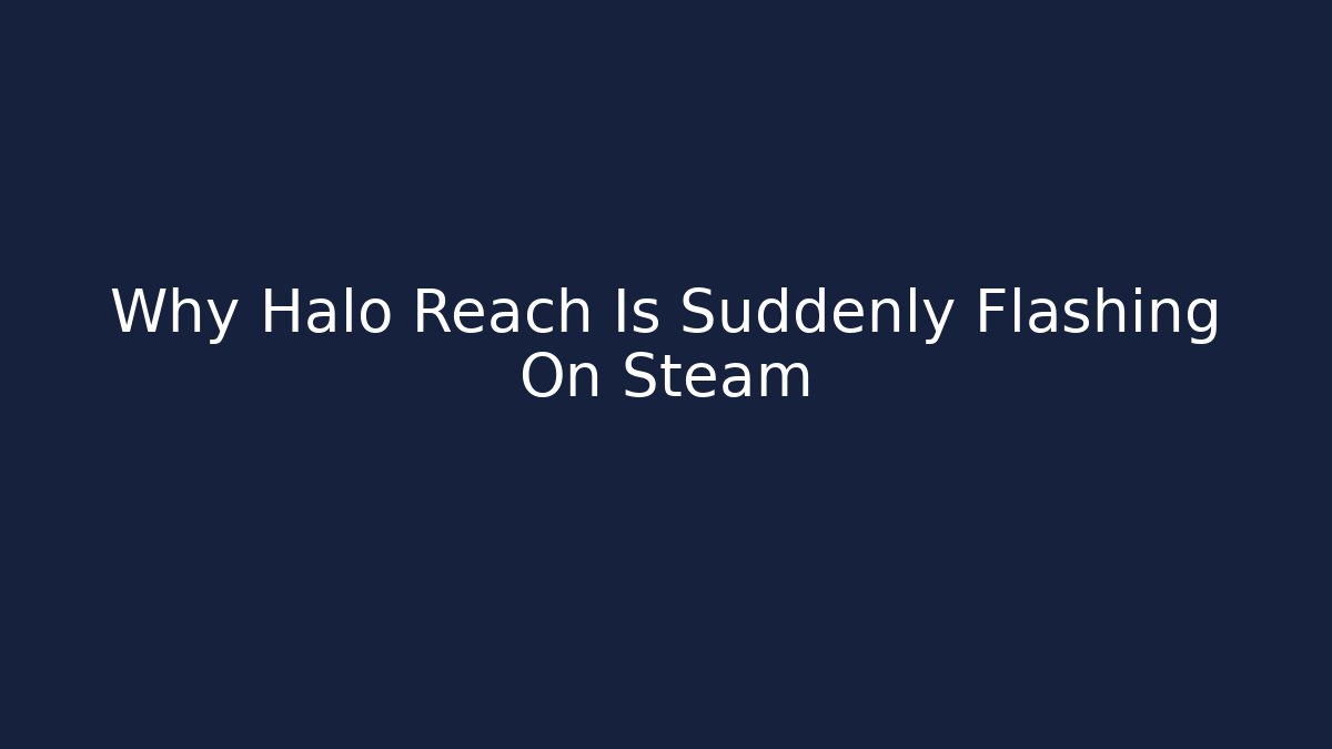 Why Halo Reach Is Suddenly Flashing On Steam