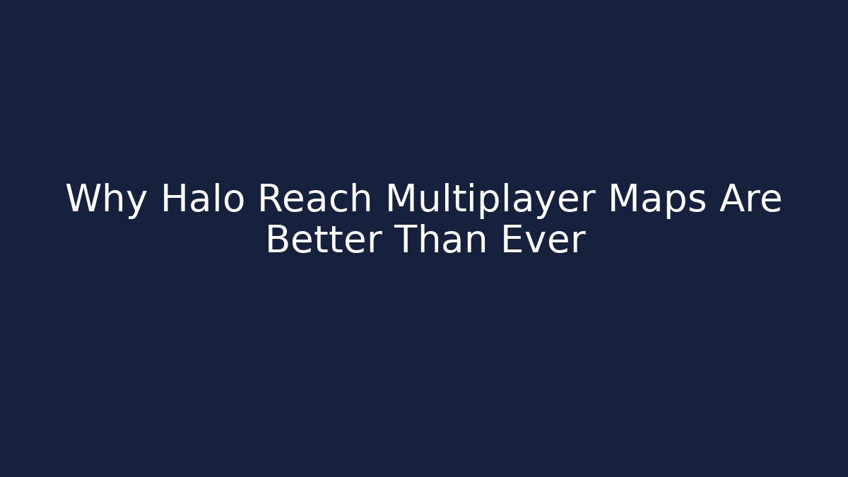 Why Halo Reach Multiplayer Maps Are Better Than Ever