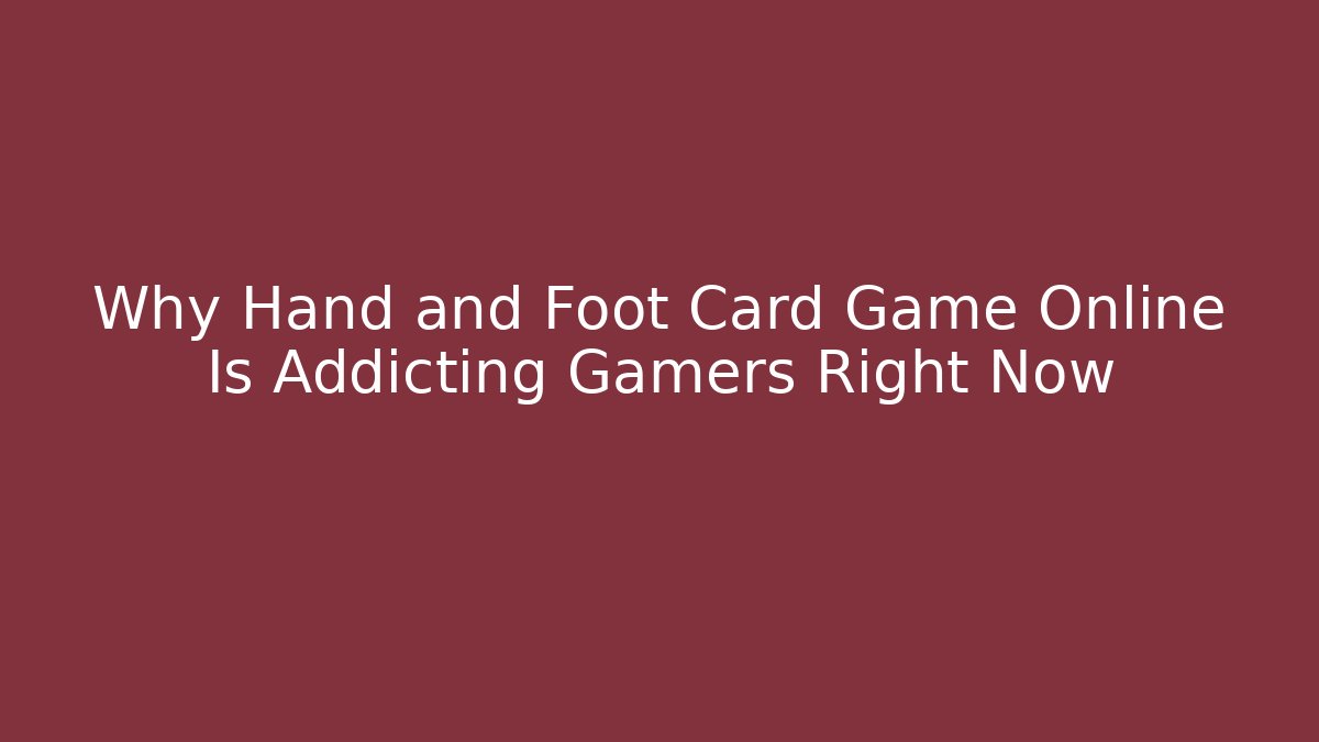 Why Hand and Foot Card Game Online Is Addicting Gamers Right Now