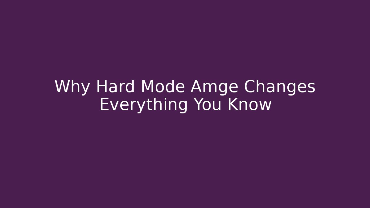 Why Hard Mode Amge Changes Everything You Know - Create More Assets