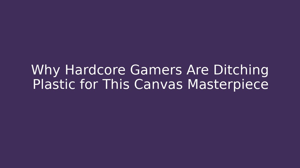 Why Hardcore Gamers Are Ditching Plastic for This Canvas Masterpiece