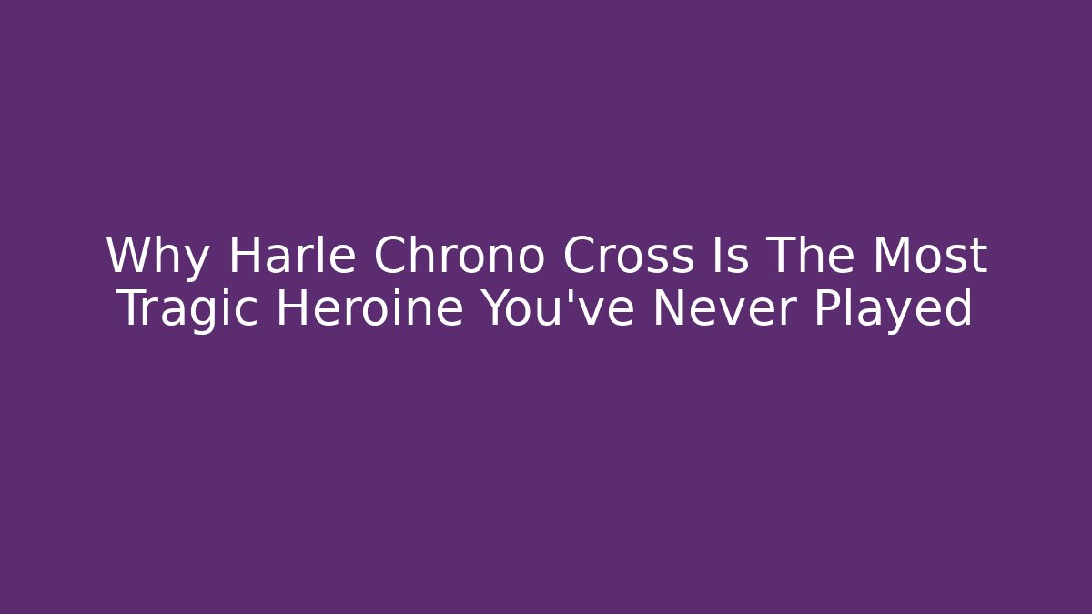 Why Harle Chrono Cross Is The Most Tragic Heroine You've Never Played
