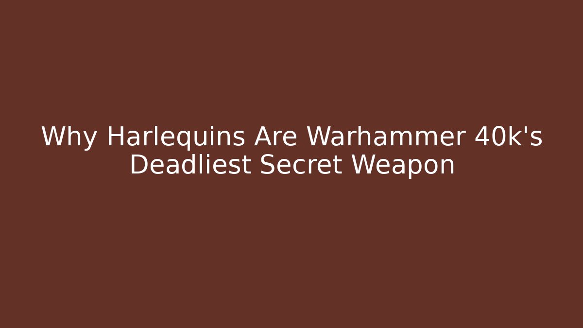 Why Harlequins Are Warhammer 40k’s Deadliest Secret Weapon