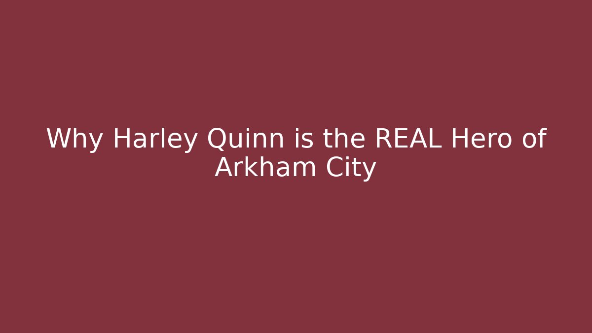 Why Harley Quinn is the REAL Hero of Arkham City