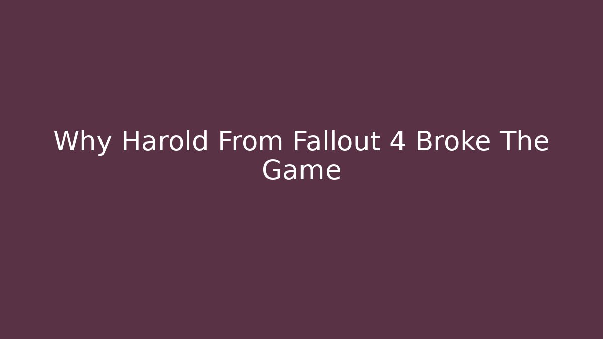 Why Harold From Fallout 4 Broke The Game - Create More Assets