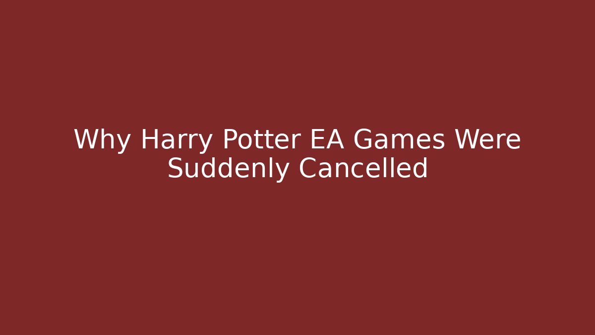 Why Harry Potter EA Games Were Suddenly Cancelled
