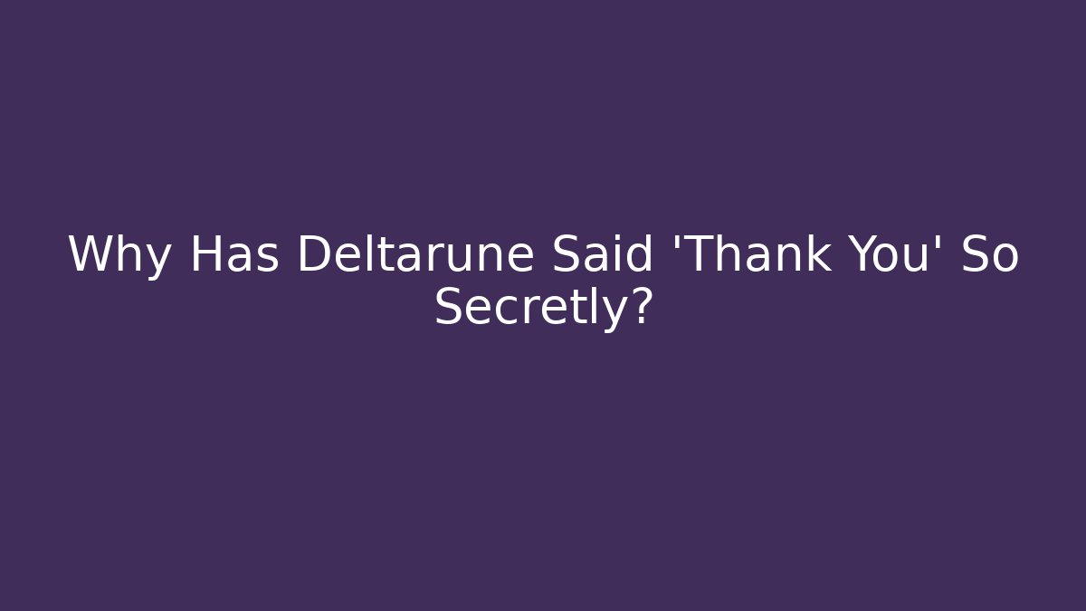 Why Has Deltarune Said 'Thank You' So Secretly?