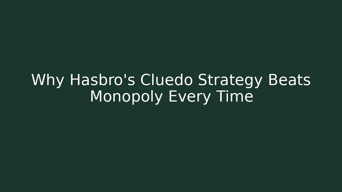 Why Hasbro's Cluedo Strategy Beats Monopoly Every Time
