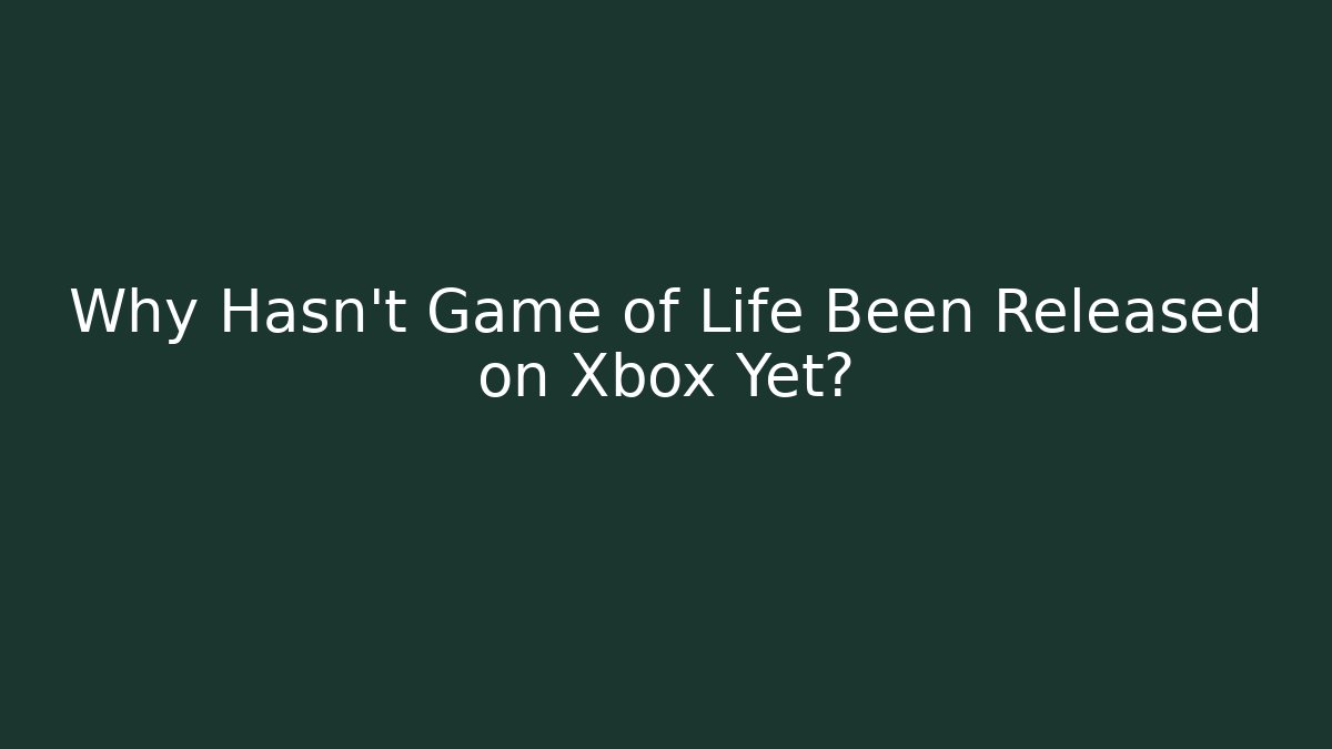 Why Hasn't Game of Life Been Released on Xbox Yet?