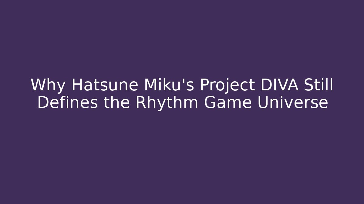 Why Hatsune Miku's Project DIVA Still Defines the Rhythm Game Universe