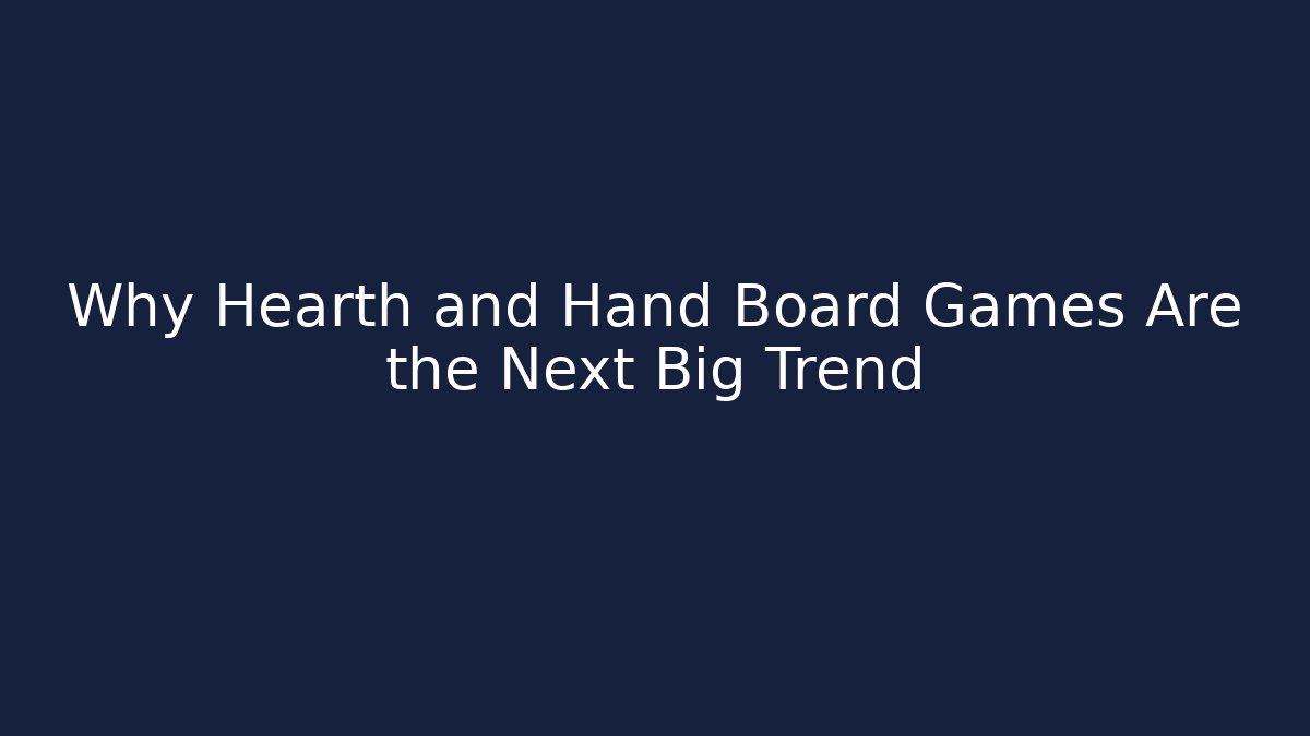 Why Hearth and Hand Board Games Are the Next Big Trend