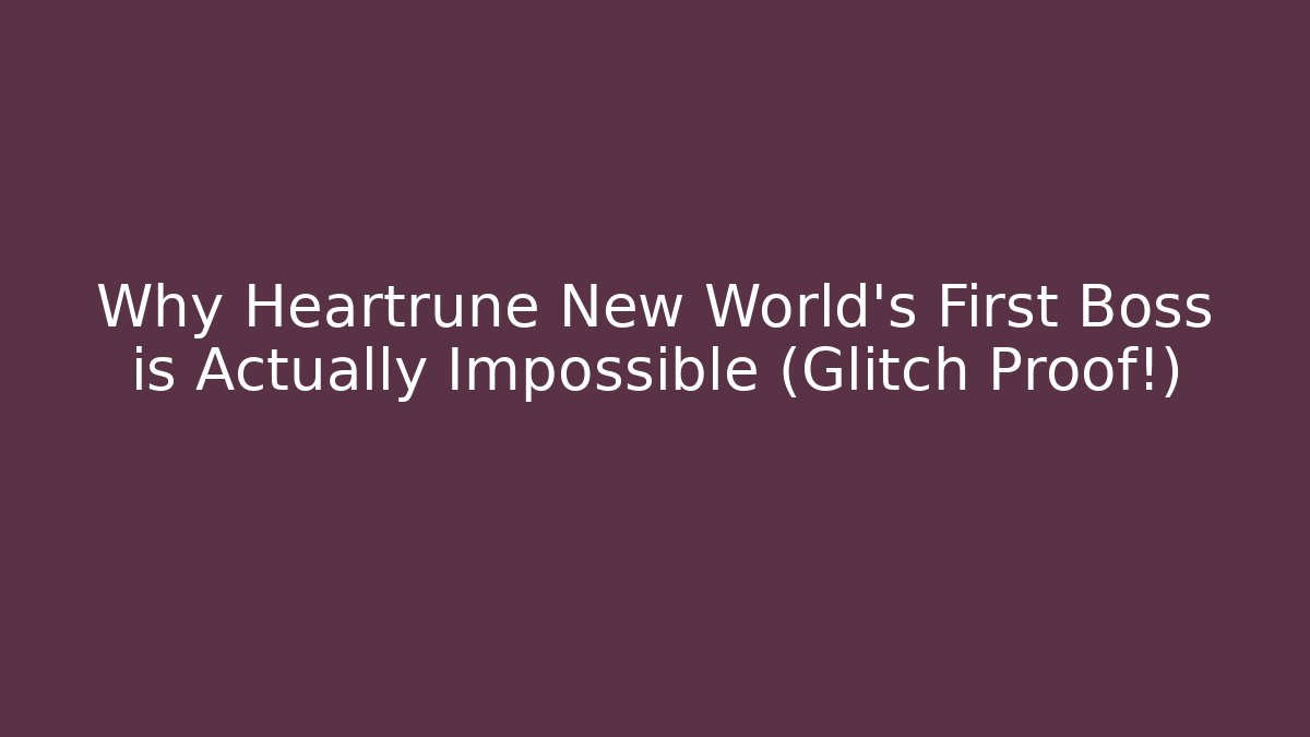 Why Heartrune New World's First Boss is Actually Impossible (Glitch Proof!)