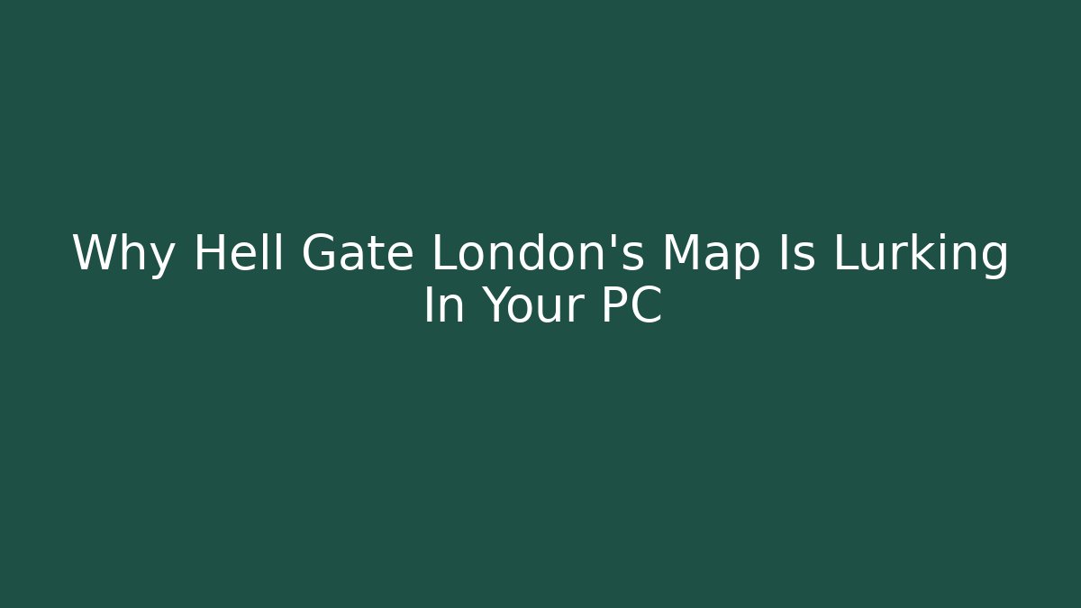 Why Hell Gate London's Map Is Lurking In Your PC
