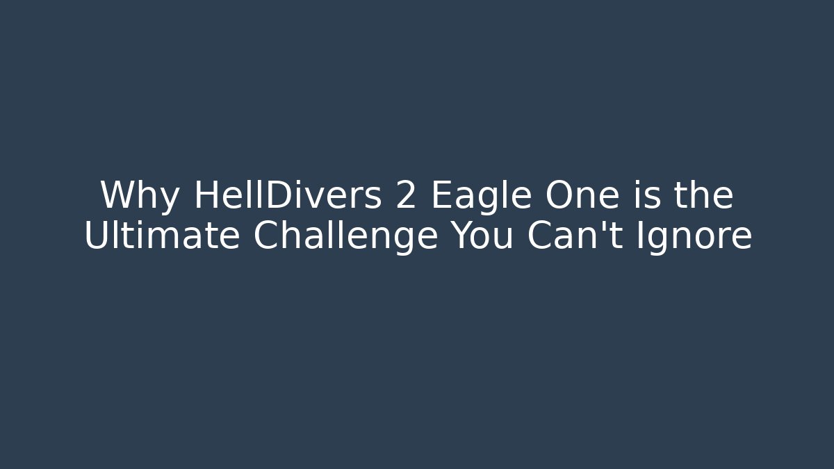 Why HellDivers 2 Eagle One is the Ultimate Challenge You Can't Ignore - Create More Assets