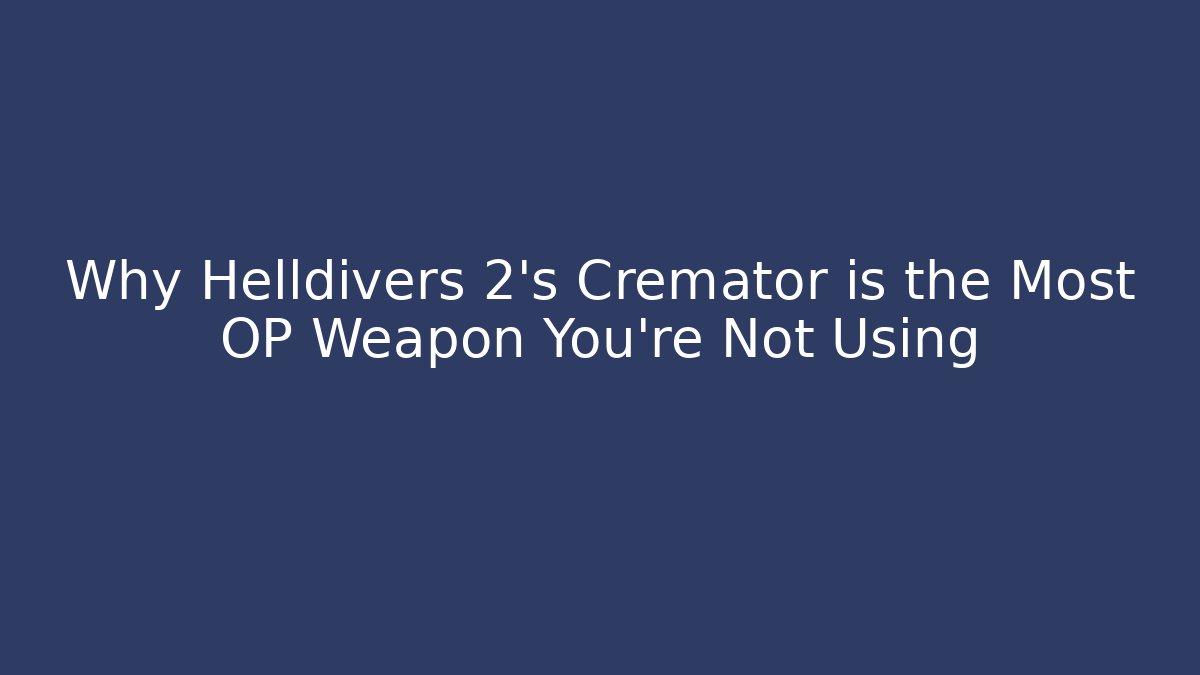 Why Helldivers 2's Cremator is the Most OP Weapon You're Not Using