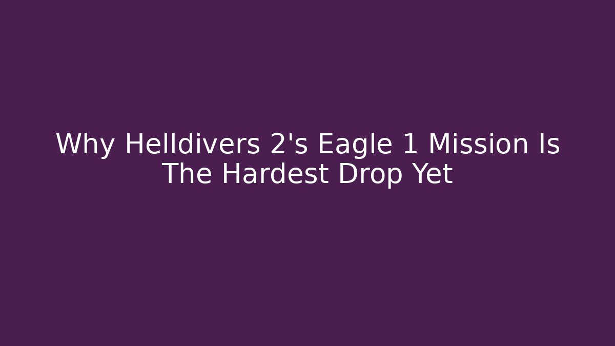 Why Helldivers 2's Eagle 1 Mission Is The Hardest Drop Yet