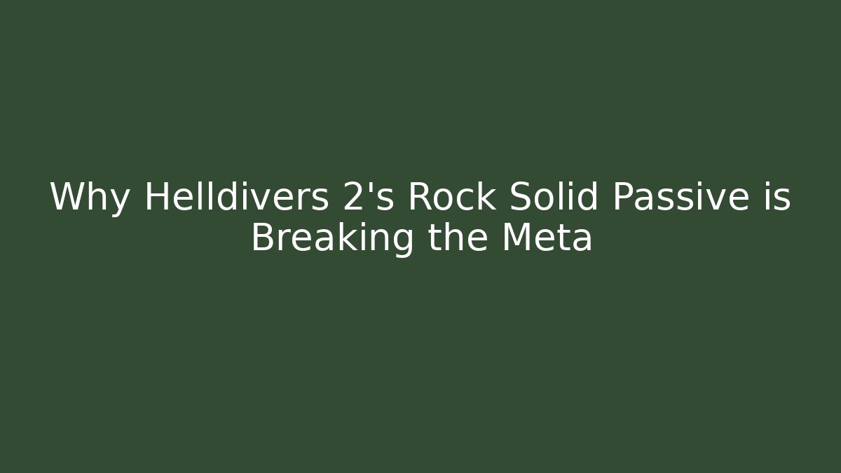 Why Helldivers 2's Rock Solid Passive is Breaking the Meta - Create More Assets