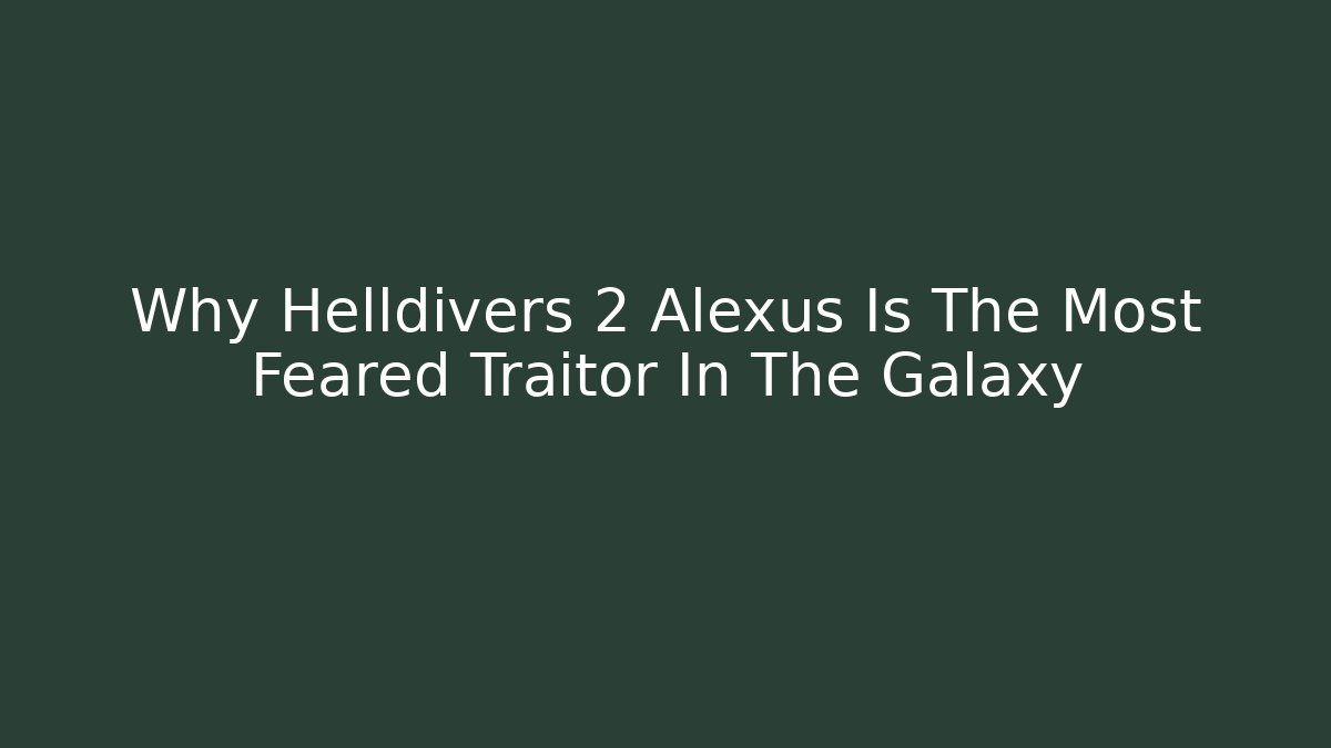 Why Helldivers 2 Alexus Is The Most Feared Traitor In The Galaxy