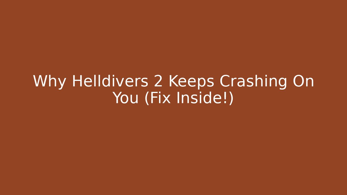 Why Helldivers 2 Keeps Crashing On You (Fix Inside!)