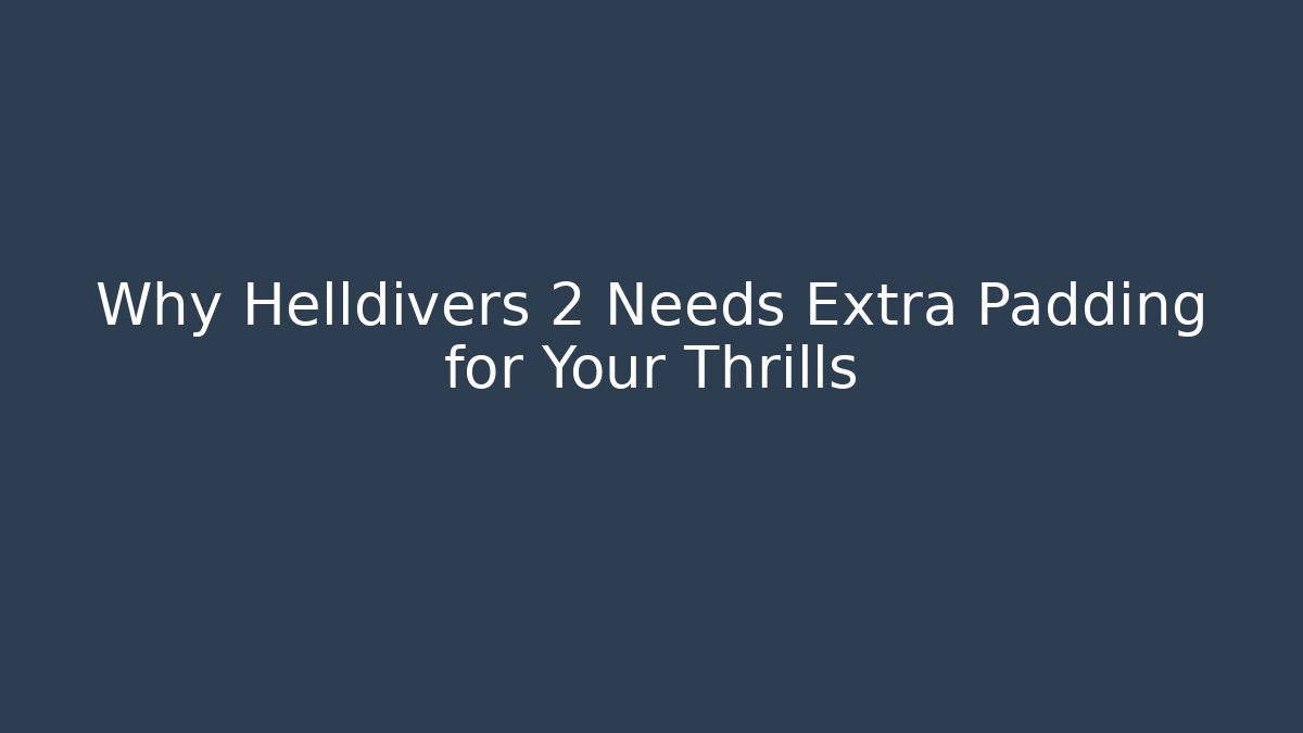 Why Helldivers 2 Needs Extra Padding for Your Thrills - Create More Assets