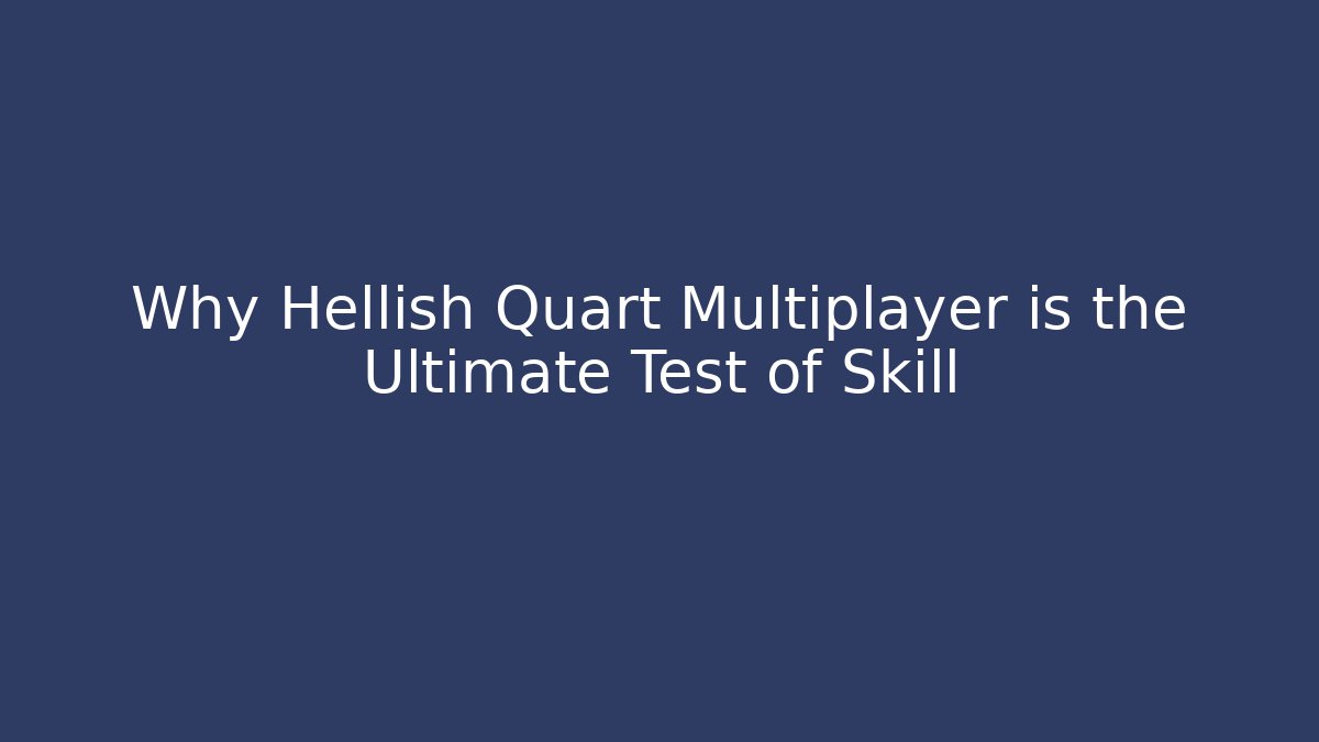 Why Hellish Quart Multiplayer is the Ultimate Test of Skill