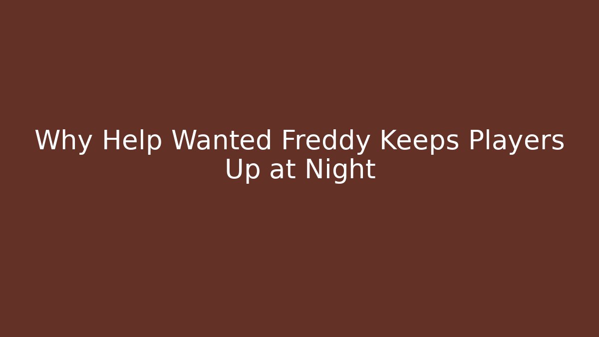 Why Help Wanted Freddy Keeps Players Up at Night