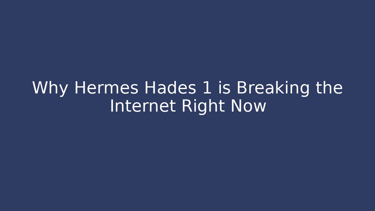 Why Hermes Hades 1 is Breaking the Internet Right Now
