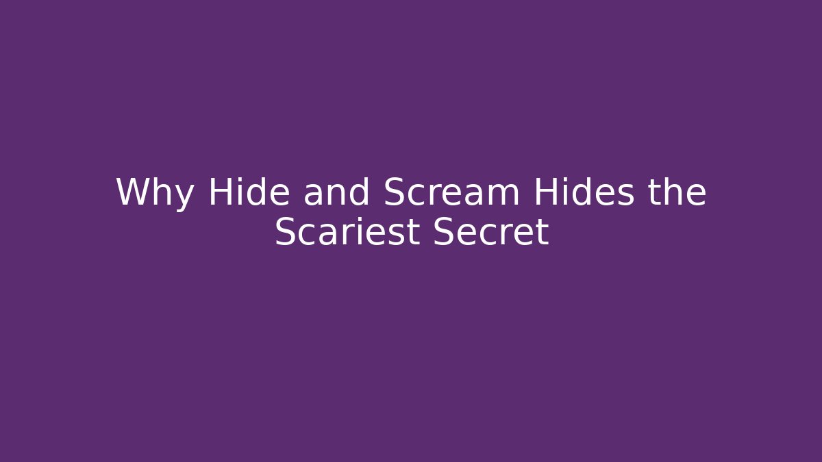 Why Hide and Scream Hides the Scariest Secret