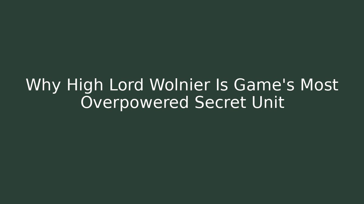 Why High Lord Wolnier Is Game's Most Overpowered Secret Unit