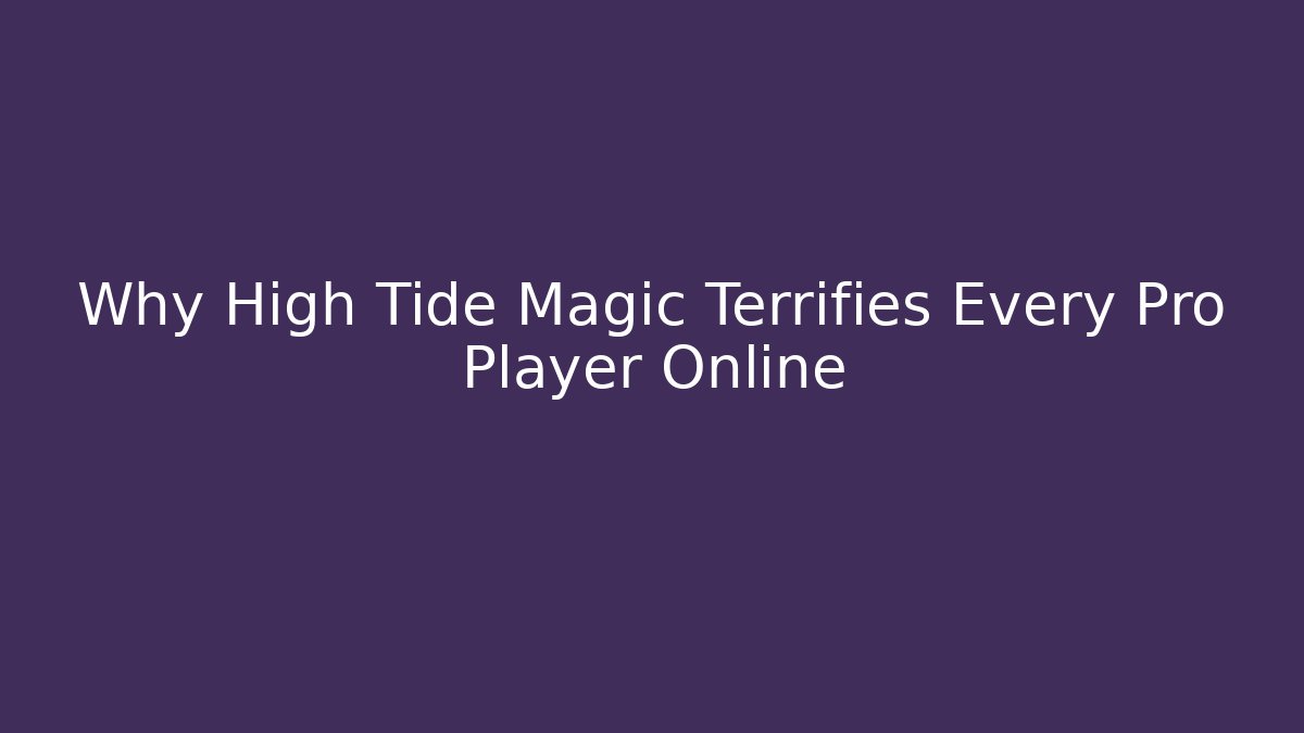 Why High Tide Magic Terrifies Every Pro Player Online