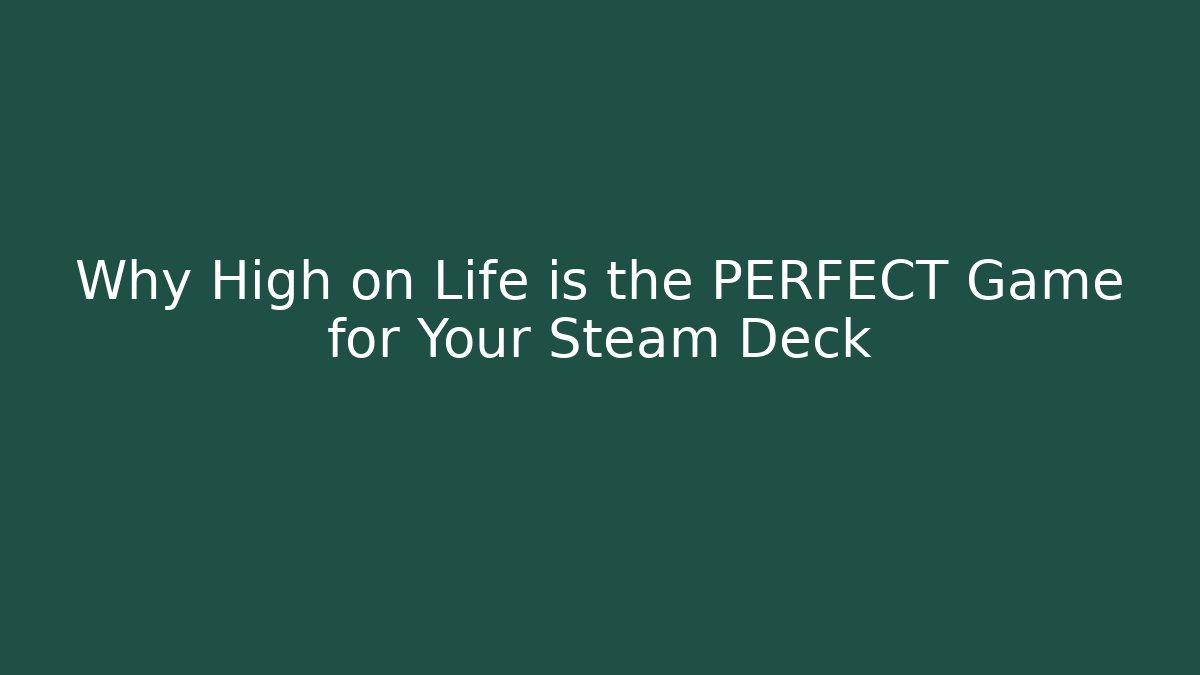Why High on Life is the PERFECT Game for Your Steam Deck - Create More Assets