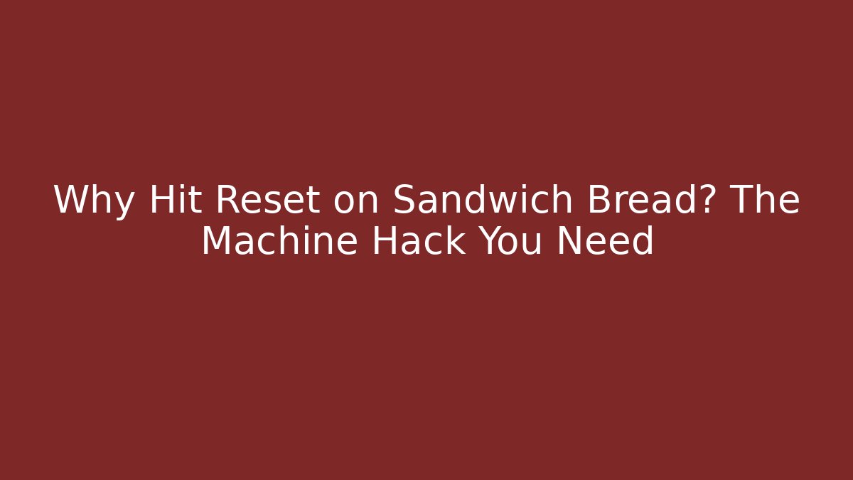 Why Hit Reset on Sandwich Bread? The Machine Hack You Need
