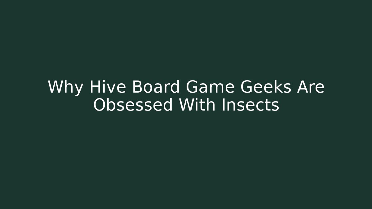 Why Hive Board Game Geeks Are Obsessed With Insects