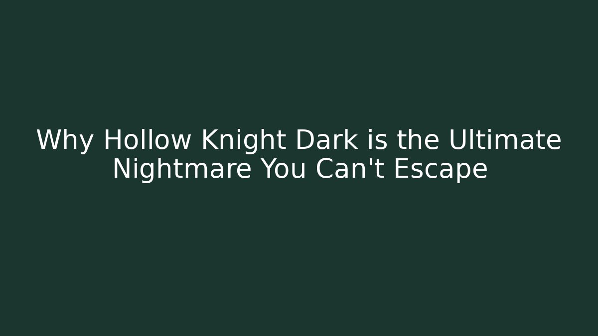 Why Hollow Knight Dark is the Ultimate Nightmare You Can't Escape