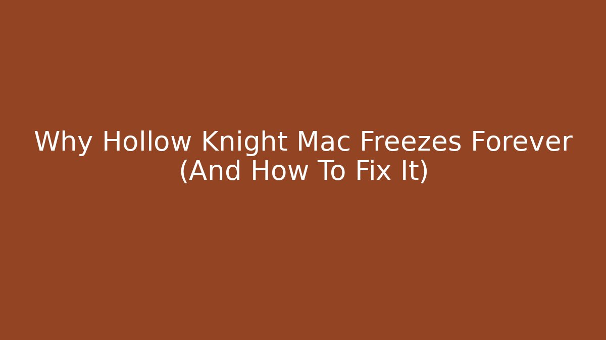 Why Hollow Knight Mac Freezes Forever (And How To Fix It)