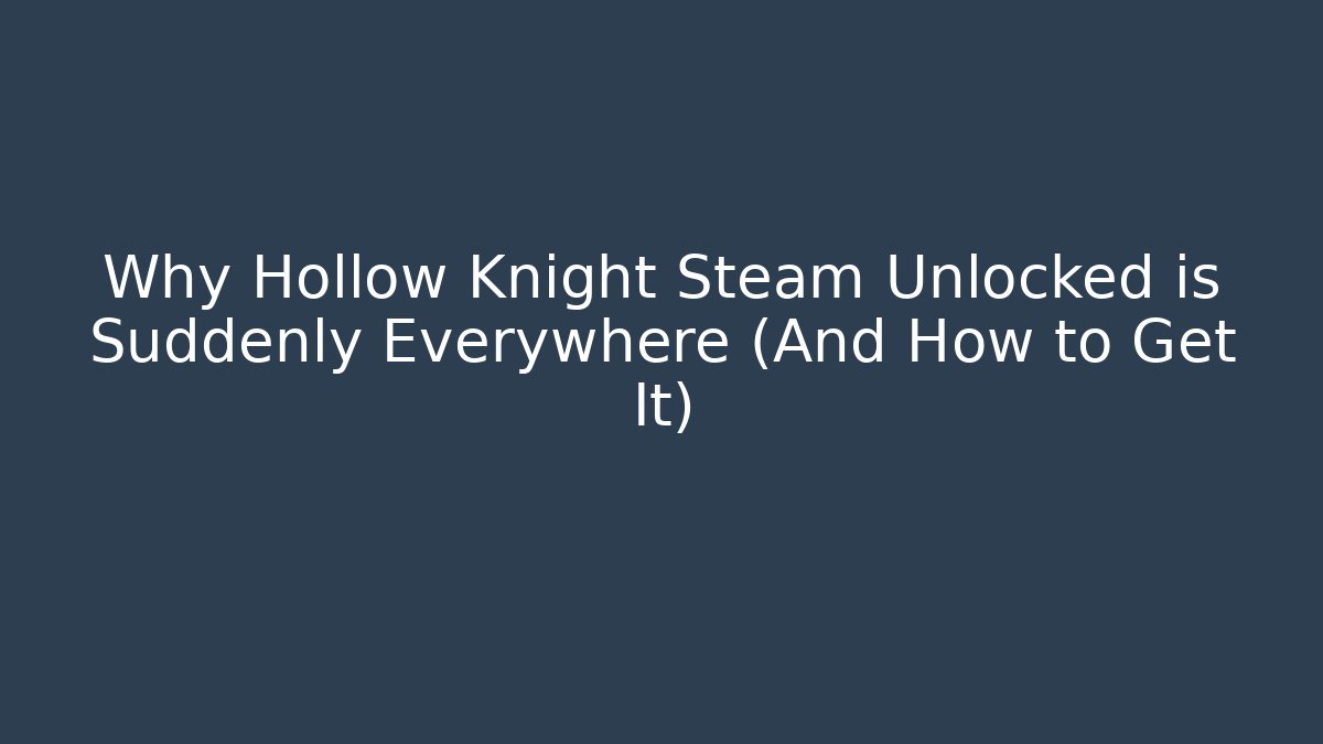 Why Hollow Knight Steam Unlocked is Suddenly Everywhere (And How to Get It)