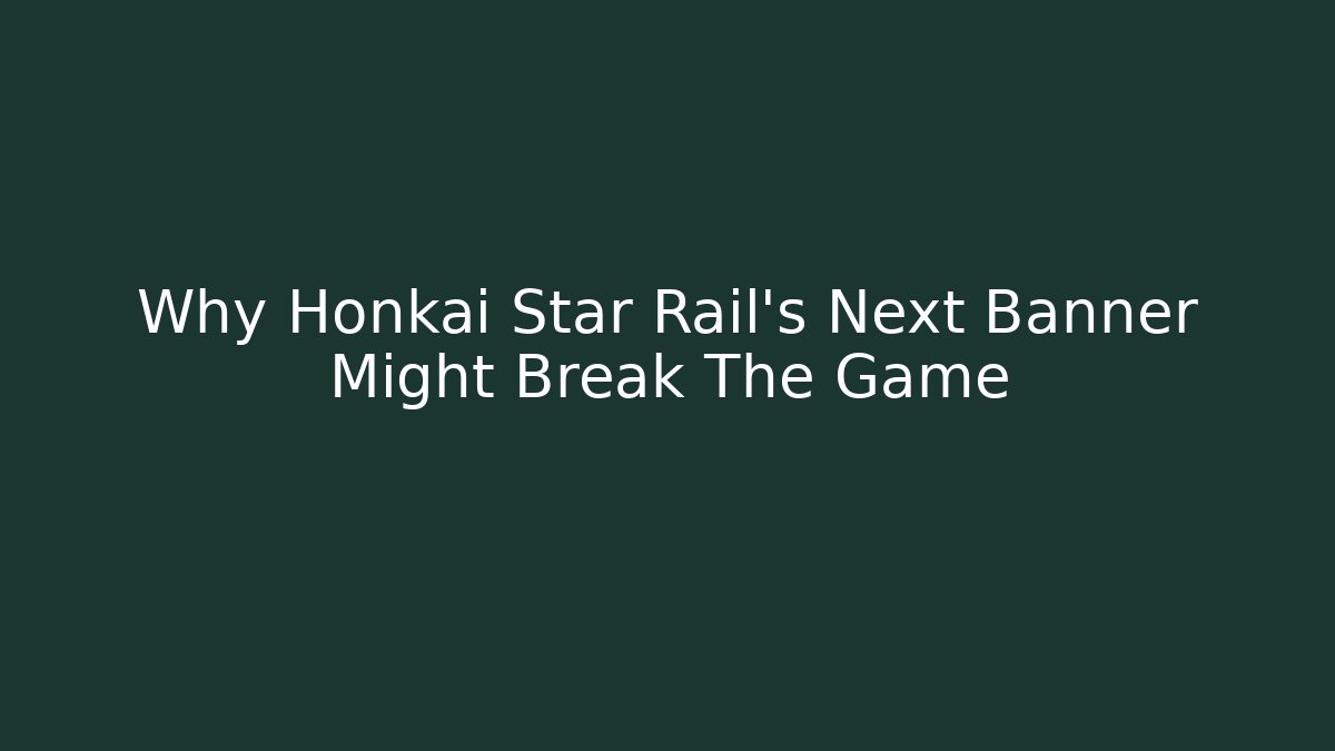 Why Honkai Star Rail's Next Banner Might Break The Game