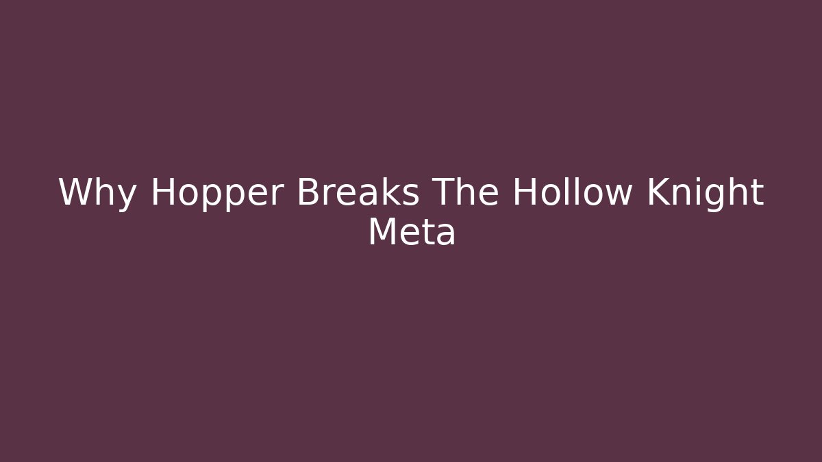 Why Hopper Breaks The Hollow Knight Meta