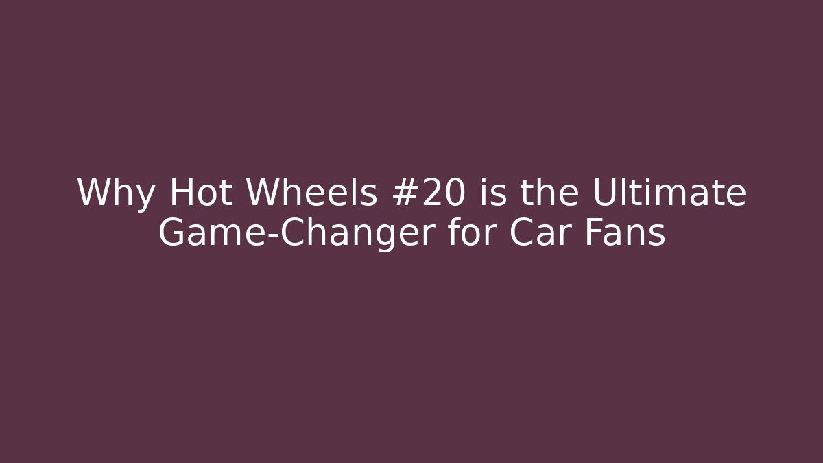 Why Hot Wheels #20 is the Ultimate Game-Changer for Car Fans