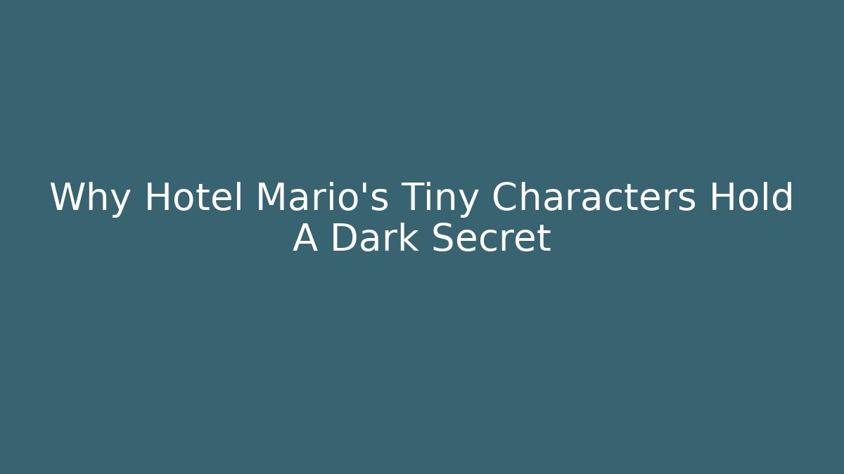 Why Hotel Mario's Tiny Characters Hold A Dark Secret