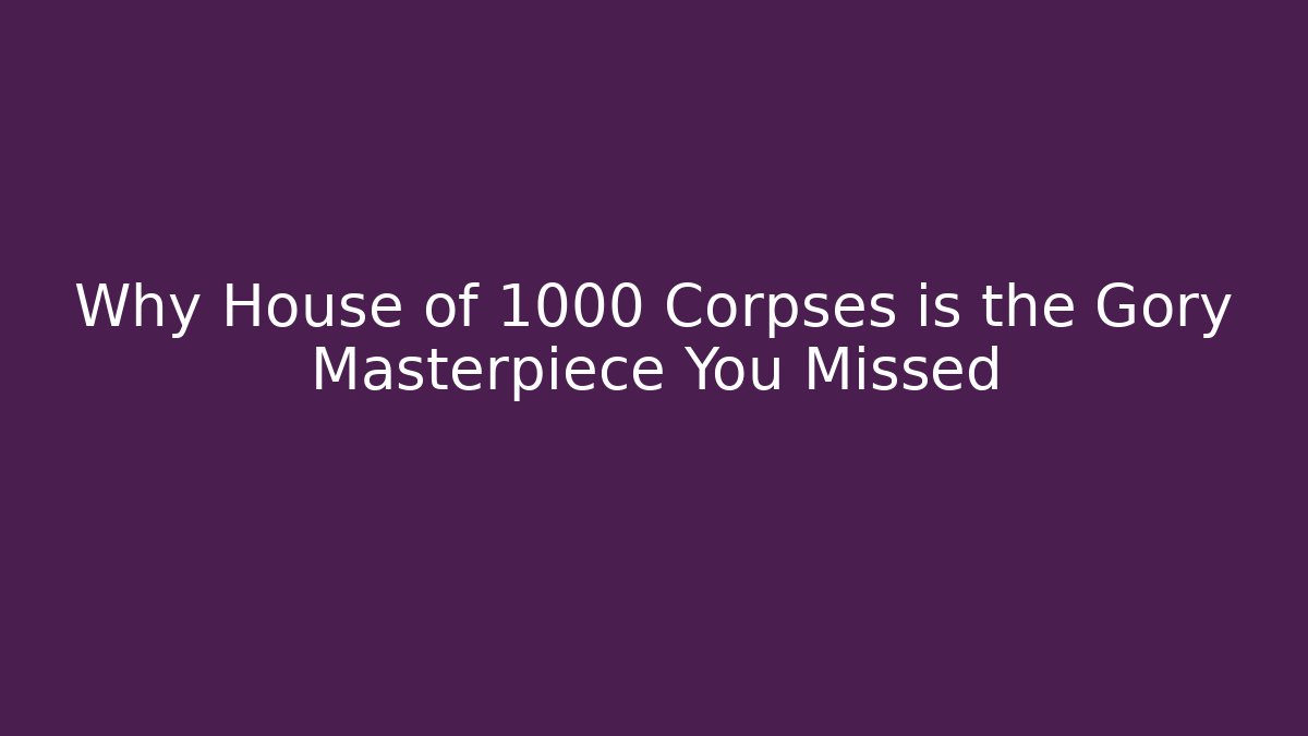 Why House of 1000 Corpses is the Gory Masterpiece You Missed